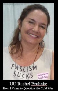 white woman with shoulder-length brown hair wears white blouse with words “FASCISM SUCKS” and label with words “Good Jobs = Green Jobs” Caption reads “UU Rachel Bruhnke How I Came to Question the Cold War”